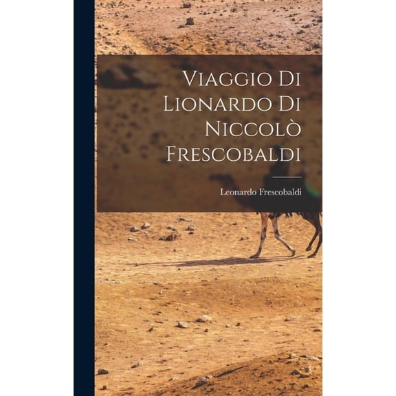 Viaggio di Lionardo di NiccolÃ² Frescobaldi, (Hardcover)
