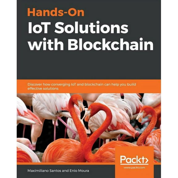 Hands-On IoT Solutions with Blockchain: Discover how converging IoT and blockchain can help you build effective solution, (Paperback)