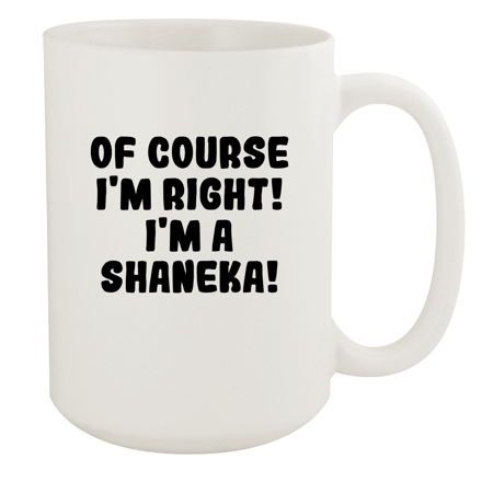 

Of Course I m Right! I m A Shaneka! - Ceramic 15oz White Mug White