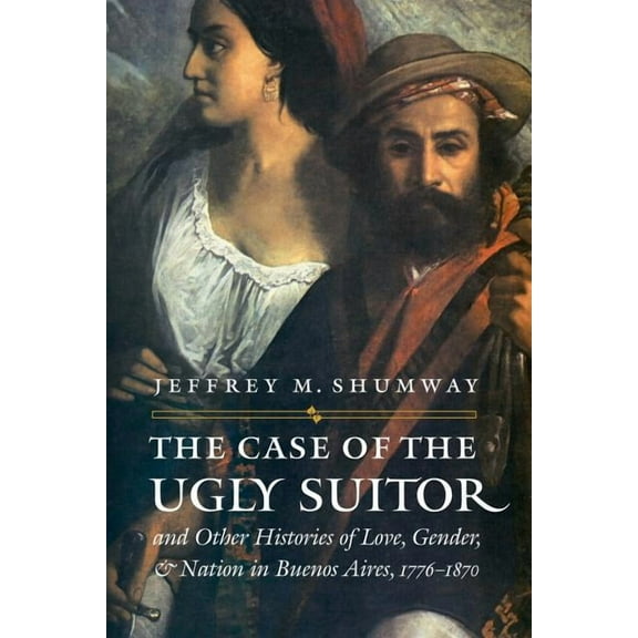 Engendering Latin America The Case of the Ugly Suitor and Other Histories of Love, Gender, and Nation in Bueno, (Paperback)