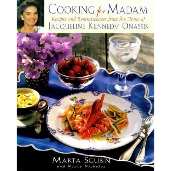 Cooking for Madam: Recipes and Reminiscences from the Home of Jacqueline Kennedy Onassis (Hardcover) by Marta Sgubin, Nancy Nichols, John F Kennedy