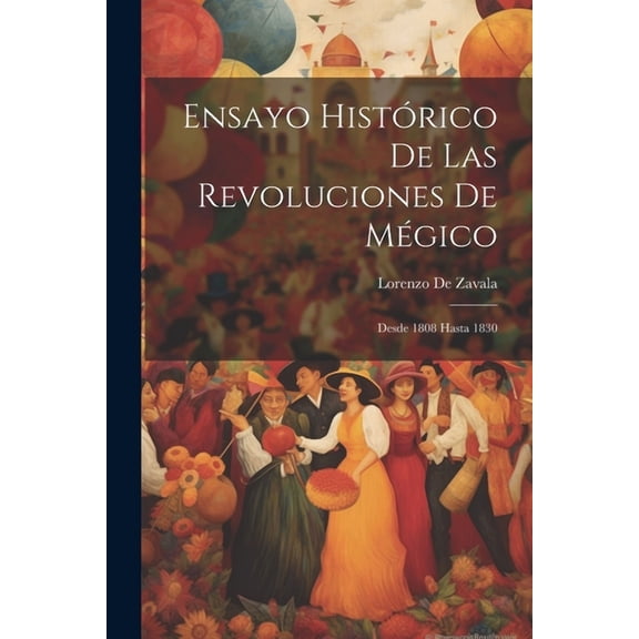 Ensayo Histórico De Las Revoluciones De Mégico: Desde 1808 Hasta 1830 (Paperback)
