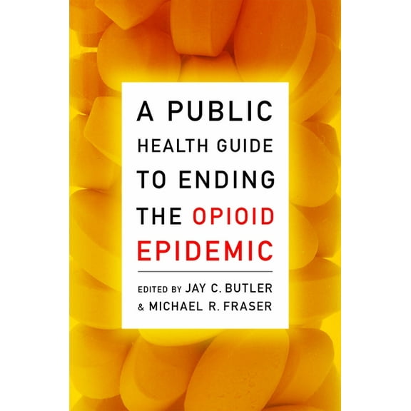 A Public Health Guide to Ending the Opioid Epidemic, (Paperback)