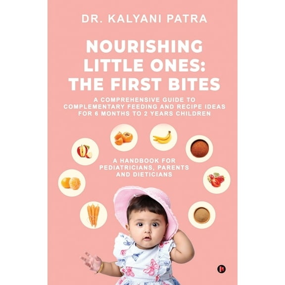 Nourishing Little Ones: The First Bites: A Comprehensive Guide to Complementary Feeding and Recipe Ideas for 6 months to, (Paperback)