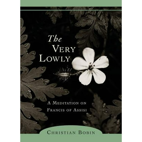 Pre-Owned The Very Lowly: A Meditation on Francis of Assisi (Paperback 9781590303108) by Christian Bobin