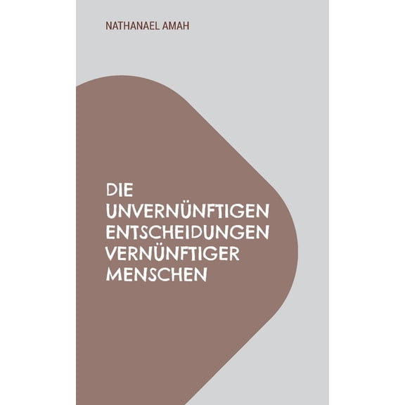 Die unvernÃ¼nftigen Entscheidungen vernÃ¼nftiger Menschen, (Paperback)