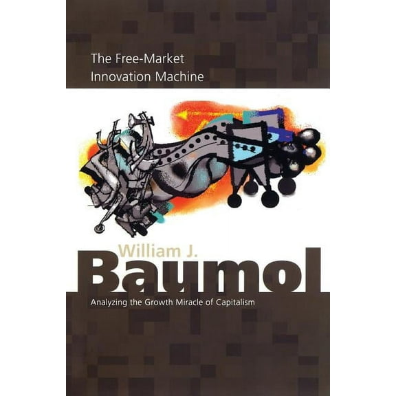 The Free-Market Innovation Machine: Analyzing the Growth Miracle of Capitalism, (Paperback)
