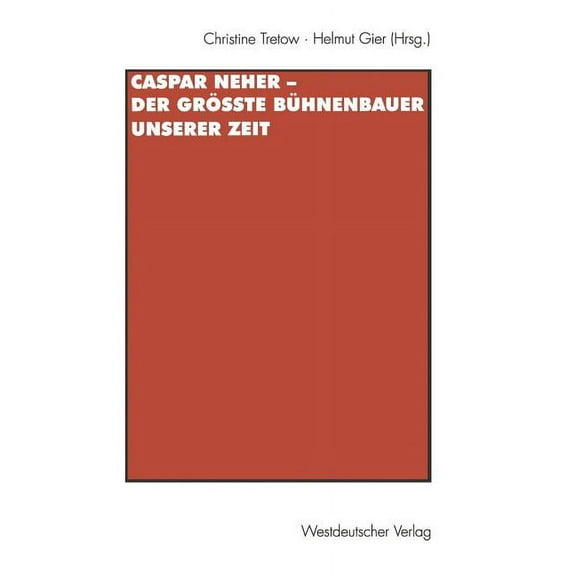 Caspar Neher -- Der GrÃ¶Ãte BÃ¼hnenbauer Unserer Zeit: *11.4.1897 Augsburg -   30.6.1962 Wien, (Paperback)