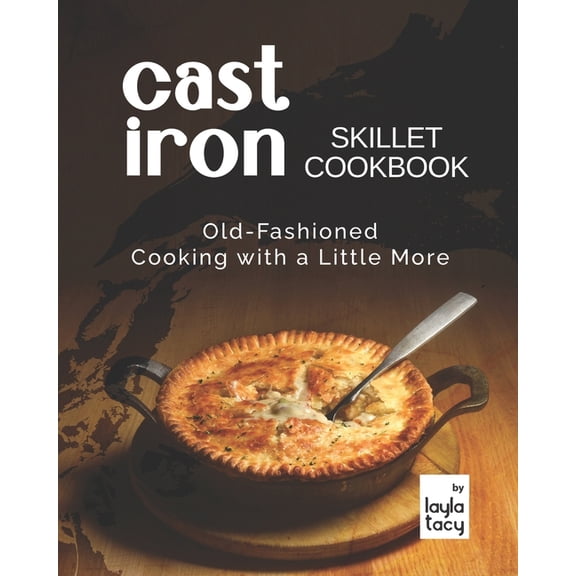 Cast Iron Skillet Cookbook: Old-Fashioned Cooking with A Little More (Paperback)