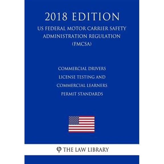 Pre-Owned Commercial Drivers License Testing and Commercial Learners Permit Standards (US Federal Motor Carrier Safety Administration Regulation) (FMCSA) (2018 Edition) (Paperback)