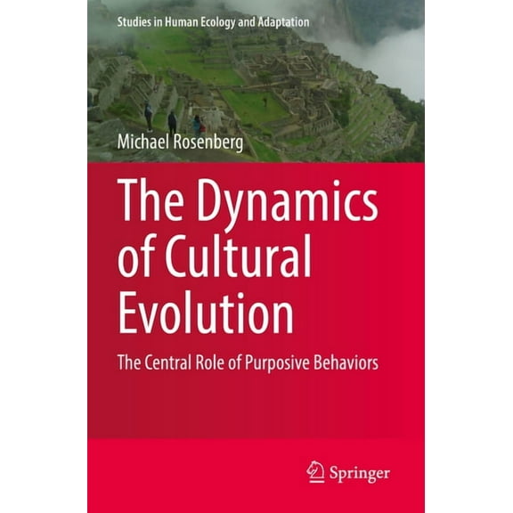Studies in Human Ecology and Adaptation The Dynamics of Cultural Evolution: The Central Role of Purposive Behaviors, Book 12, (Paperback)