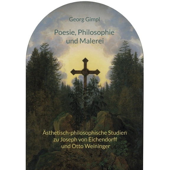 Poesie, Philosophie und Malerei: Ãsthetisch-philosophische Studien zu Joseph von Eichendorff und Otto Weininger, (Paperback)