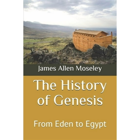 The History of Genesis: From Eden to Egypt (Paperback) by James Allen Moseley