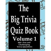 The Big Trivia Quiz Book: 800 Questions, Teasers, and Stumpers For When You Have Nothing But Time Paperback - 800 MORE Fun and Challenging Trivia, Volume 1 (Paperback)