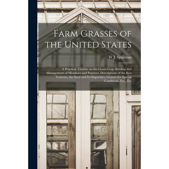 Farm Grasses of the United States; a Practical Treatise on the Grass Crop, Seeding and Management of Meadows and Pasture, (Paperback)