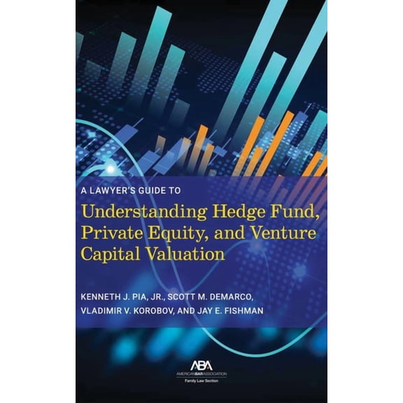 A Lawyer's Guide to Understanding Hedge Fund, Private Equity, and Venture Capital Valuation, (Paperback)