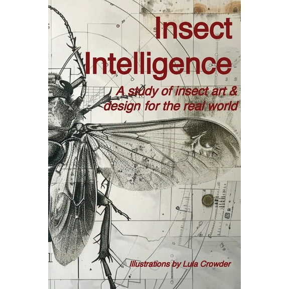 Insect Intelligence: An Illustrated Study of Insect Art and Design for the Real World, (Paperback)