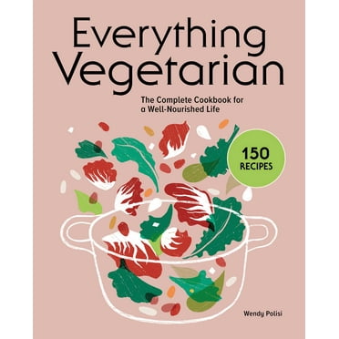 Everything Vegetarian : The Complete Cookbook for a Well-Nourished Life (Paperback)