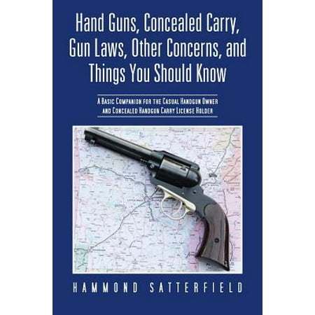 Hand Guns, Concealed Carry, Gun Laws, Other Concerns, and Things You Should Know : A Basic Companion for the Casual Handgun Owner and Concealed (Best State For Gun Owners 2019)