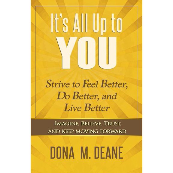It's All Up to You: Strive to Feel Better, Do Better, and Live Better, (Paperback)