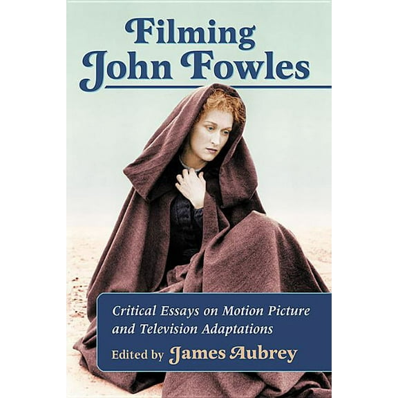 Filming John Fowles: Critical Essays on Motion Picture and Television Adaptations (Paperback)