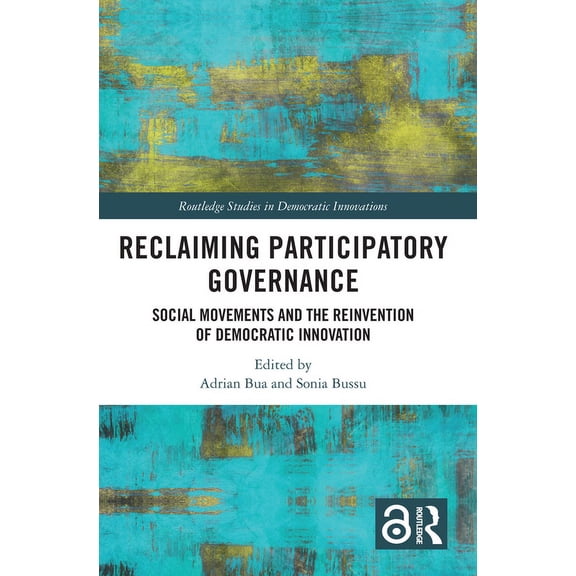 Routledge Studies in Democratic Innovati Reclaiming Participatory Governance: Social Movements and the Reinvention of Democratic Innovation, (Paperback)