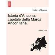 Istoria d'Ancona, capitale della Marca Anconitana. Volume I (Paperback)