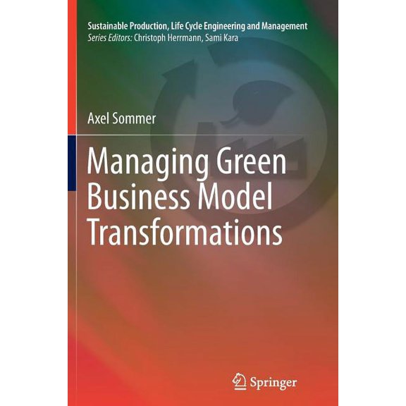 Sustainable Production, Life Cycle Engin Managing Green Business Model Transformations, (Paperback)