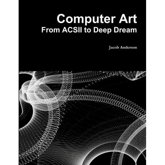Computer Art: From ACSII to Deep Dream (Paperback)