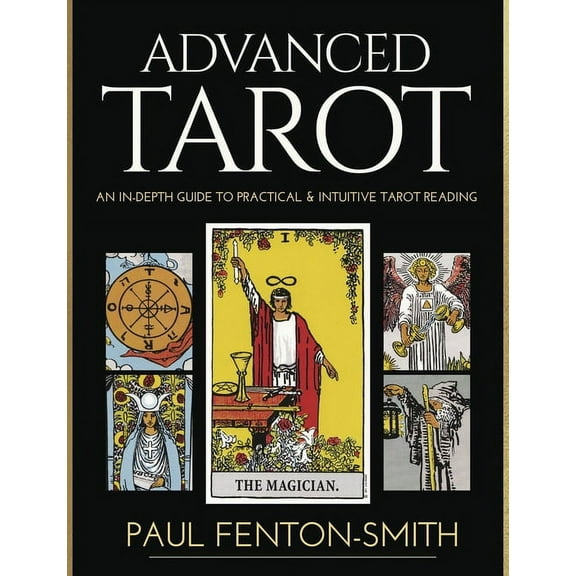 Advanced Tarot: An In-Depth Guide to Practical & Intuitive Tarot Reading, (Paperback)