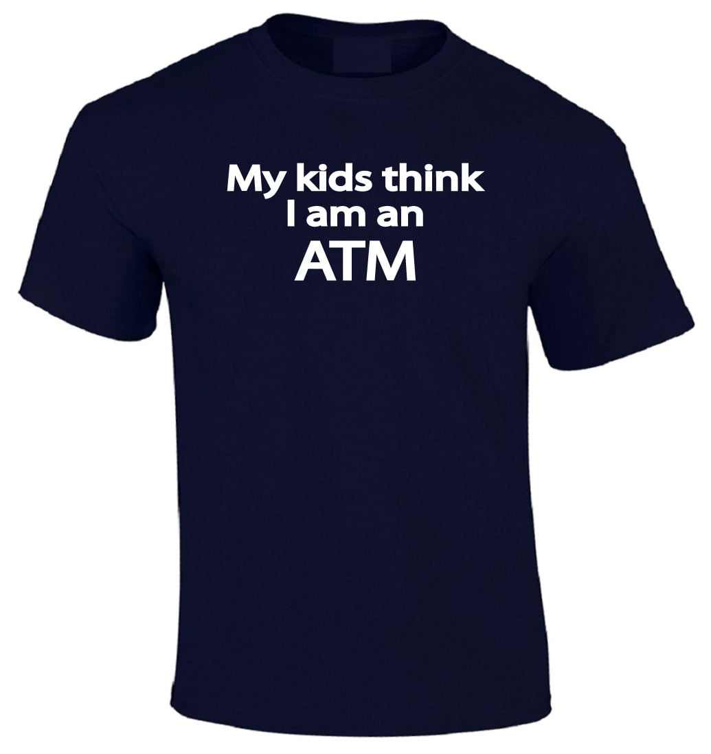 gået i stykker Tale At opdage My Kids Think I Am an ATM T-Shirt - Walmart.com