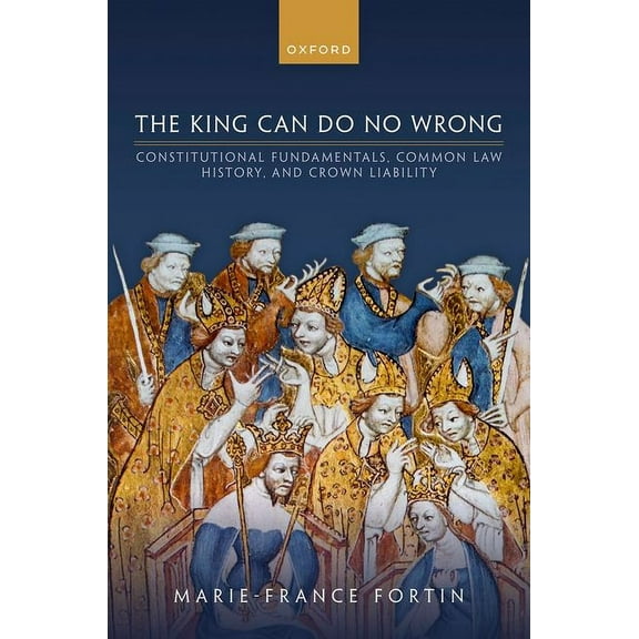 The King Can Do No Wrong: Constitutional Fundamentals, Common Law History, and Crown Liability, (Hardcover)