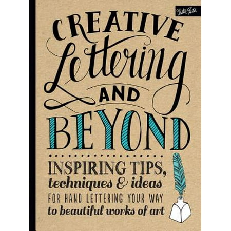 Creative Lettering - Creative Lettering and Beyond : Inspiring Tips, Techniques, and Ideas for Hand Lettering Your Way to Beautiful Works of Art