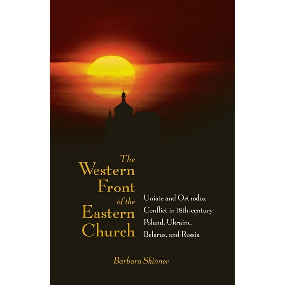 Niu Slavic, East European, and Eurasian  The Western Front of the Eastern Church: Uniate and Orthodox Conflict in Eighteenth-Century Poland, Ukraine, Belarus, an, (Hardcover)
