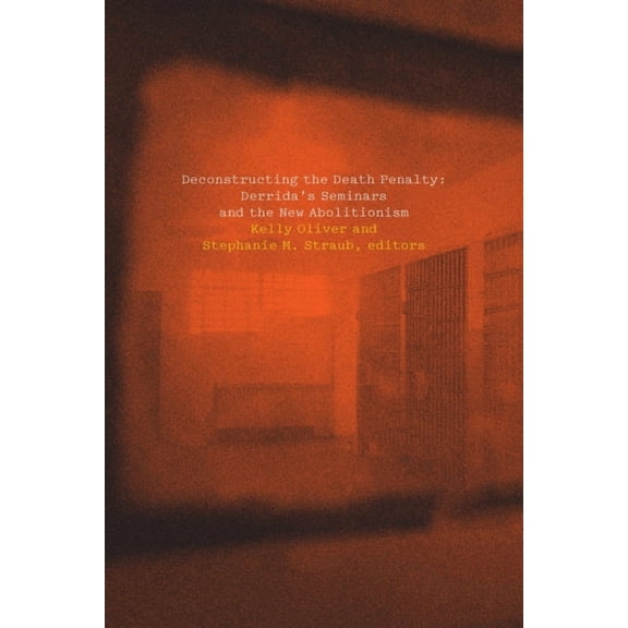 Deconstructing the Death Penalty: Derrida's Seminars and the New Abolitionism, (Paperback)