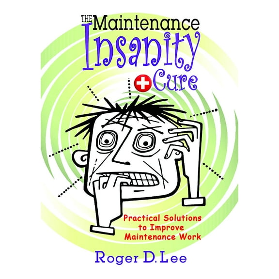 The ''Maintenance Insanity'' Cure: Practical Solutions to Improve Maintenance Work (Hardcover)