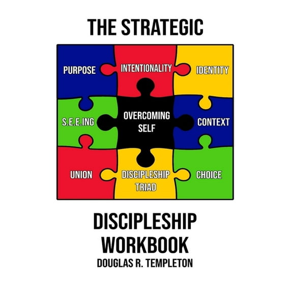 The Strategic Discipleship Workbook: Converting High Ideals into Everyday Ordeals (Paperback) by Douglas R Templeton