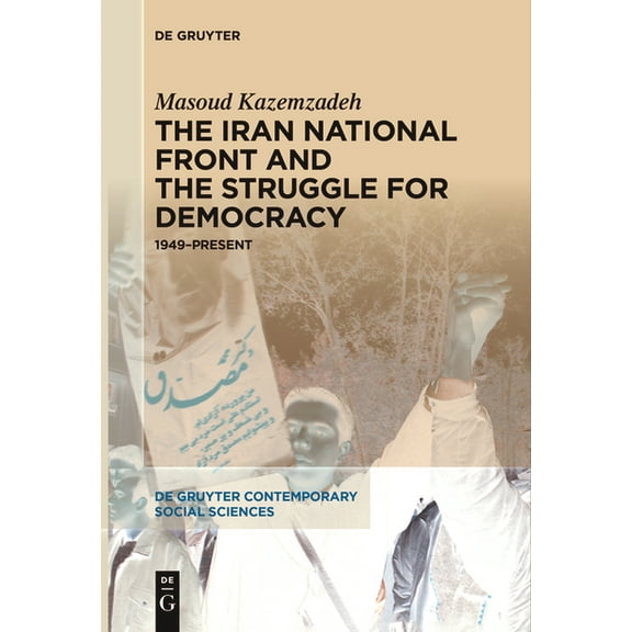 de Gruyter Contemporary Social Sciences The Iran National Front and the Struggle for Democracy: 1949-Present, Book 20, (Paperback)