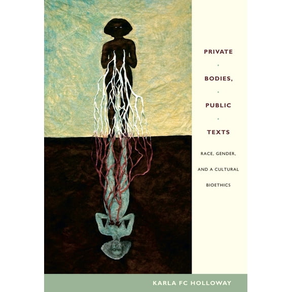 Private Bodies, Public Texts: Race, Gender, and a Cultural Bioethics, (Paperback)