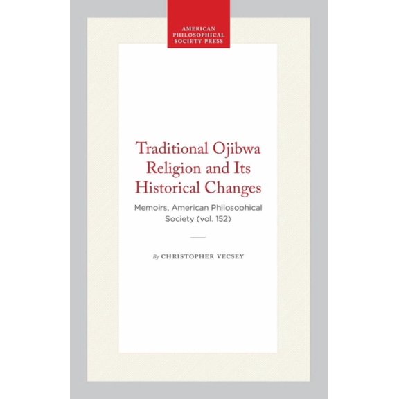 Memoirs of the American Philosophical So Traditional Ojibwa Religion and Its Historical Changes: Memoirs, American Philosophical Society (Vol. 152), (Paperback)