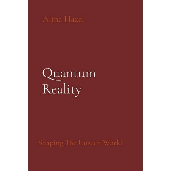 Quantum Reality: Shaping The Unseen World, (Paperback)