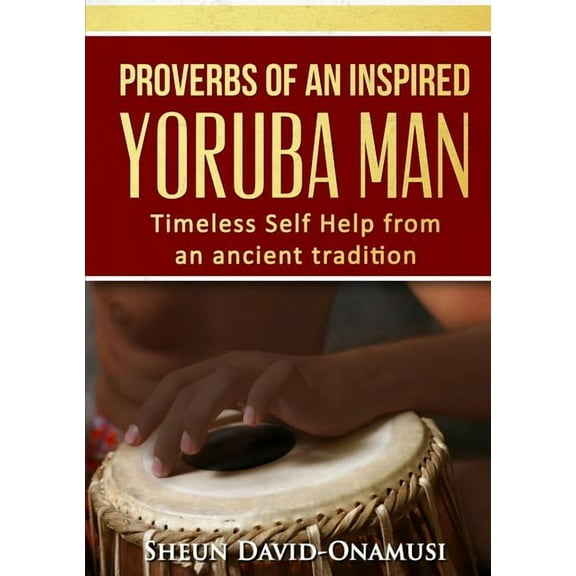 Proverbs of a Highly Inspired Yoruba Man, (Paperback)
