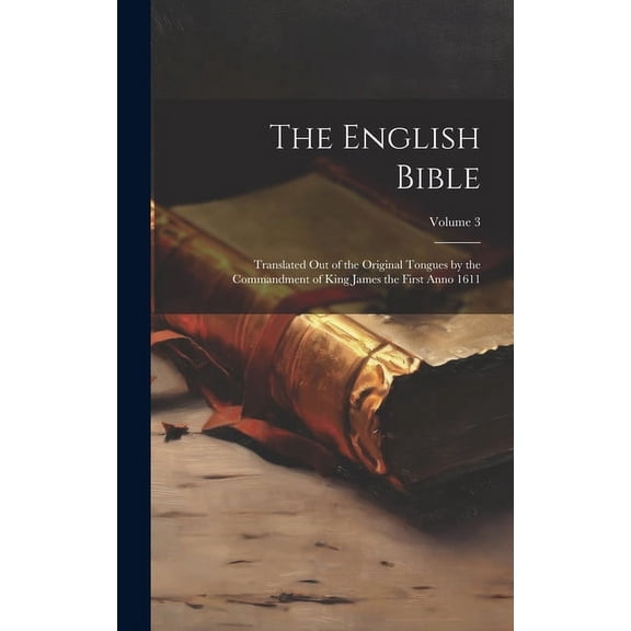 The English Bible : Translated out of the Original Tongues by the Commandment of King James the First Anno 1611; Volume 3 (Hardcover)