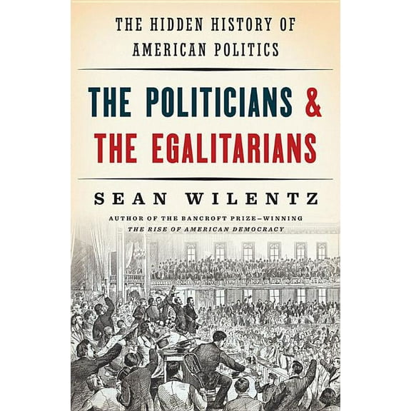 The Politicians and the Egalitarians: The Hidden History of American Politics, (Hardcover)