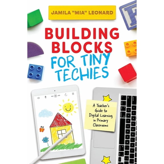 Building Blocks for Tiny Techies: A Teacher's Guide to Digital Learning in Primary Classrooms, (Paperback)