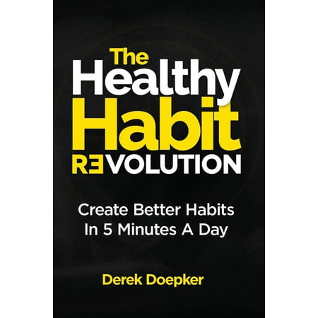 Create Healthy - The Healthy Habit Revolution : Create Better Habits in 5 Minutes a Day
