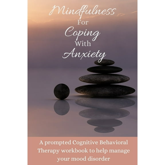 Mental Health Management Mindfulness For Coping With Anxiety: A prompted Cognitive Behavioral Therapy workbook to help manage your mood disorder, Book 2, (Paperback)
