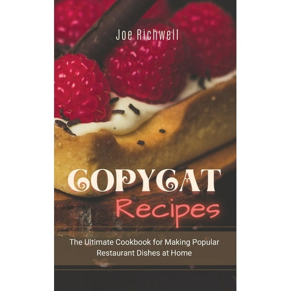 Copycat Recipes : The ultimate cookbook for making popular restaurant dishes at home. (Hardcover)