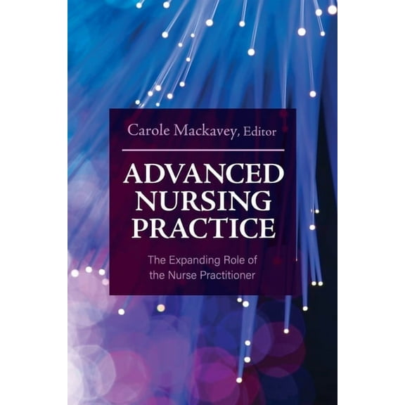 Advanced Nursing Practice: The Expanding Role of the Nurse Practitioner, (Paperback)