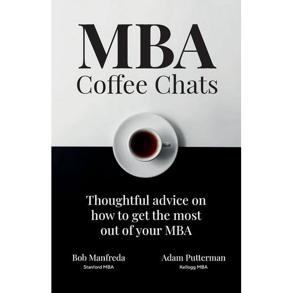 MBA Coffee Chats: Thoughtful advice on how to get the most out of your MBA, (Paperback)